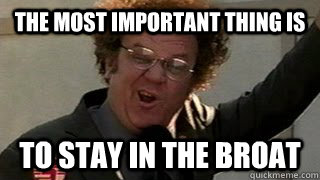 The most important thing is To stay in the Broat - The most important thing is To stay in the Broat  Steve Brule Broat