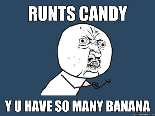 runts candy y u have so many banana  Y U No