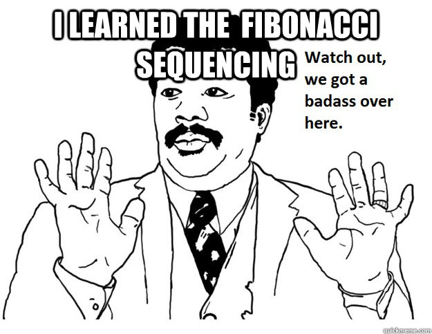 i learned the  fibonacci sequencing   - i learned the  fibonacci sequencing    Badass Meme