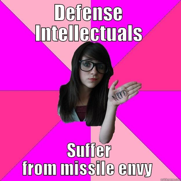 DEFENSE INTELLECTUALS SUFFER FROM MISSILE ENVY  Idiot Nerd Girl