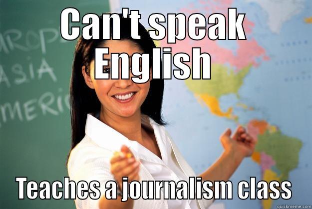 CAN'T SPEAK ENGLISH TEACHES A JOURNALISM CLASS Unhelpful High School Teacher