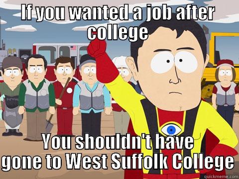 IF YOU WANTED A JOB AFTER COLLEGE YOU SHOULDN'T HAVE GONE TO WEST SUFFOLK COLLEGE Captain Hindsight