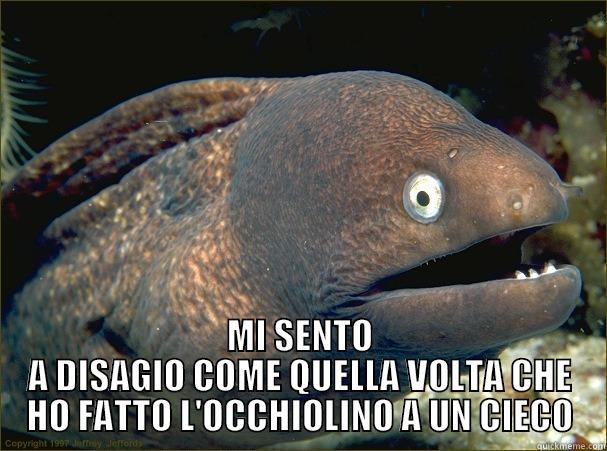  MI SENTO A DISAGIO COME QUELLA VOLTA CHE HO FATTO L'OCCHIOLINO A UN CIECO Bad Joke Eel