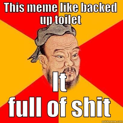 THIS MEME LIKE BACKED UP TOILET IT FULL OF SHIT Confucius says