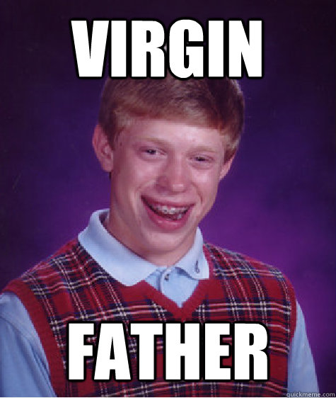 virgin father  Bad Luck Brian