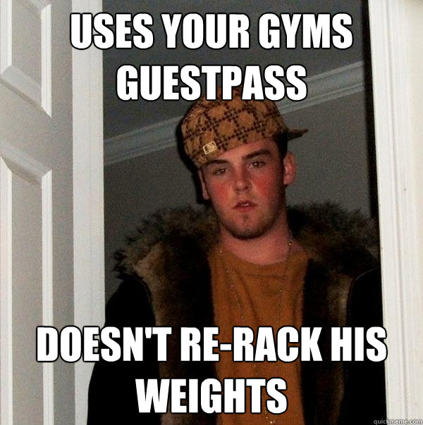 Uses your gyms guestpass Doesn't re-rack his weights  Scumbag Steve