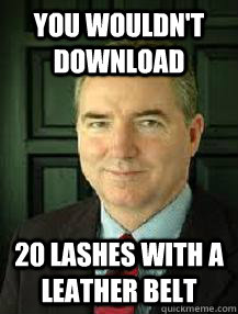 you wouldn't download 20 lashes with a leather belt  Judge William Adams