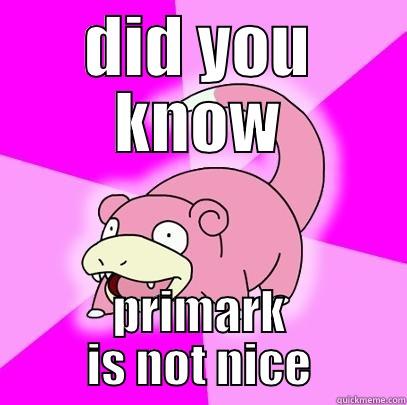 DID YOU KNOW PRIMARK IS NOT NICE Slowpoke