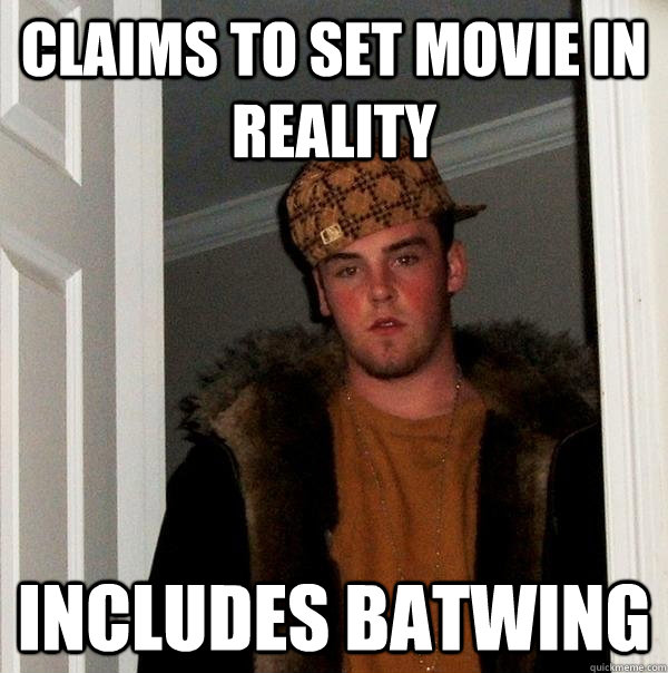 Claims to set movie in reality Includes batwing  Scumbag Steve