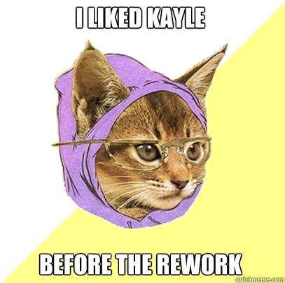 I liked Kayle before the rework  Hipster Kitty