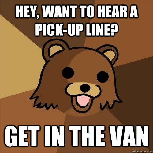 hey, want to hear a pick-up line? get in the van  Pedobear