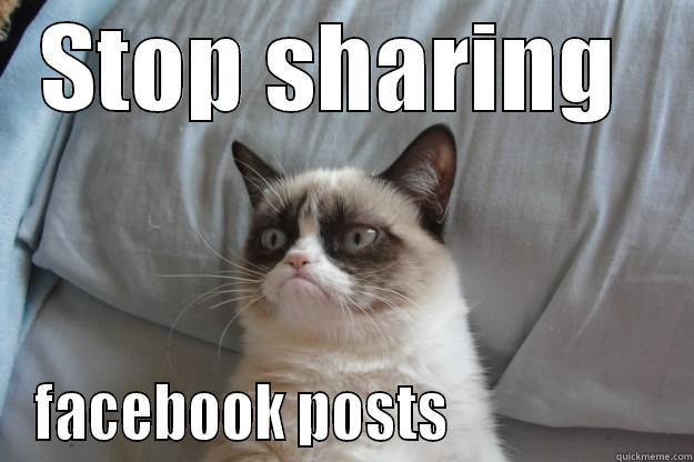 STOP SHARING  FACEBOOK POSTS                   Grumpy Cat