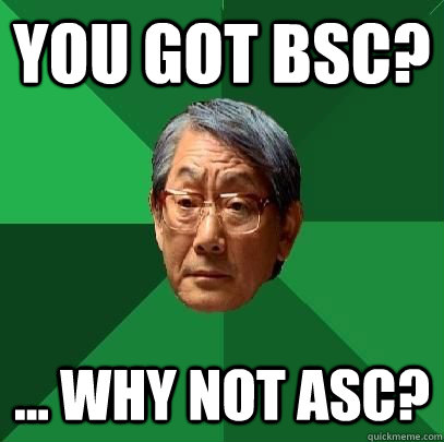 you got bsc? ... why not asc?  High Expectations Asian Father