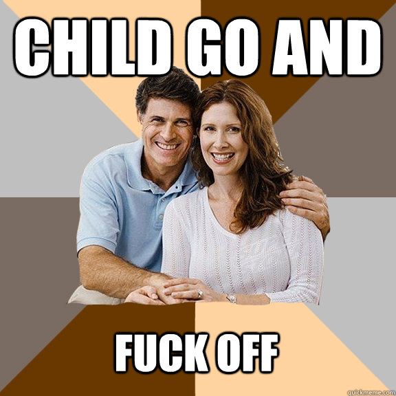 child go and  Fuck off  Scumbag Parents