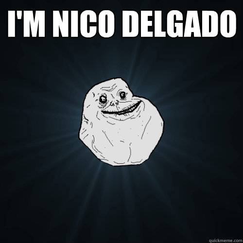 i'm nico delgado   Forever Alone