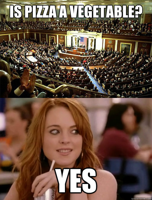 Is pizza a vegetable? Yes  MeanGirls Congress