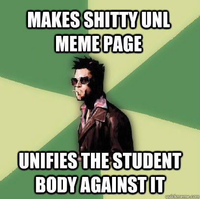 Makes shitty UNL meme page unifies the student body against it   Helpful Tyler Durden