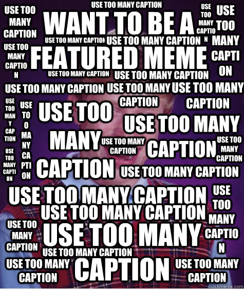 want to be a featured meme use too many caption use too many caption use too many caption use too many caption use too many caption use too many caption use too many caption use too many caption use too many caption use too many caption use too many capti  Bad Luck Brian