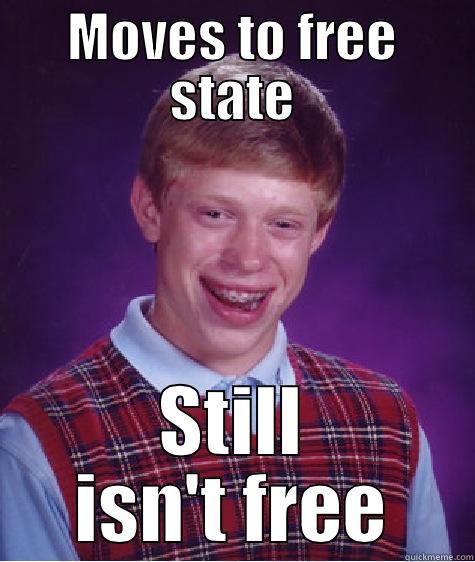 MOVES TO FREE STATE STILL ISN'T FREE Bad Luck Brian