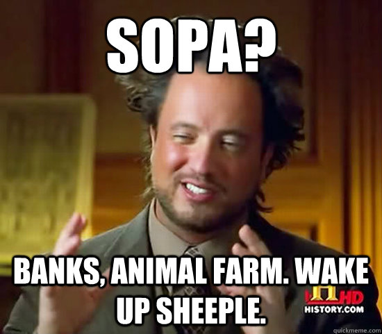 Sopa? Banks, animal farm. Wake up sheeple. - Sopa? Banks, animal farm. Wake up sheeple.  Ancient Aliens