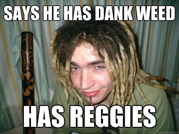 Says he has dank weed has reggies  