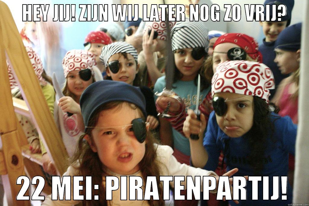   HEY JIJ! ZIJN WIJ LATER NOG ZO VRIJ?  22 MEI: PIRATENPARTIJ! Misc