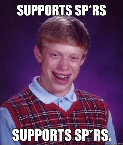 Supports sp*rs supports sp*rs.  Bad Luck Brian