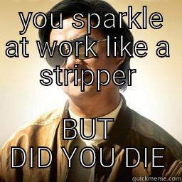  YOU SPARKLE AT WORK LIKE A STRIPPER BUT DID YOU DIE Mr Chow