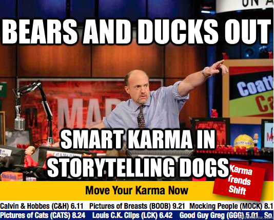 bears and ducks out Smart karma in storytelling dogs - bears and ducks out Smart karma in storytelling dogs  Mad Karma with Jim Cramer