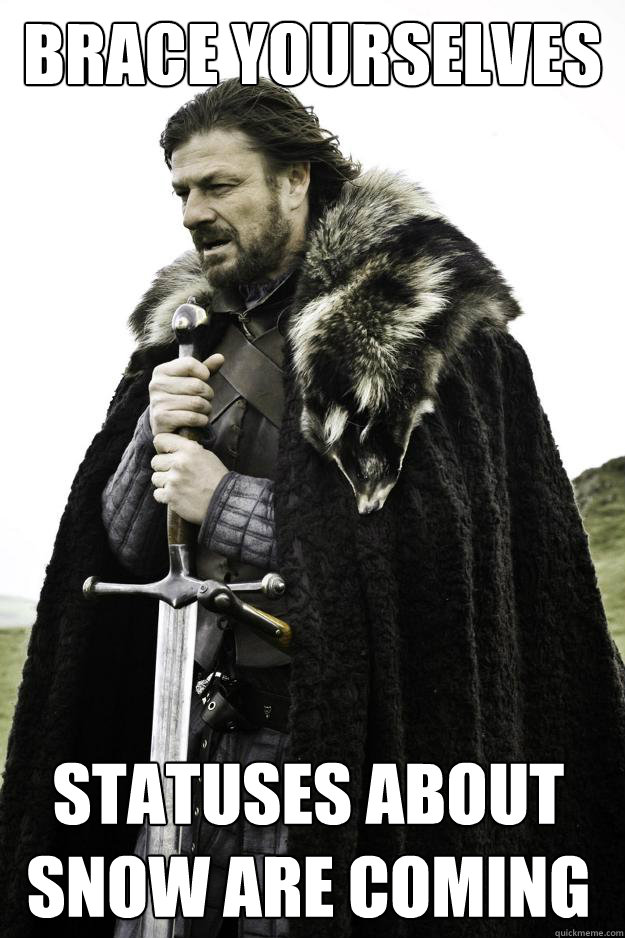 Brace Yourselves Statuses about snow are coming  Winter is coming