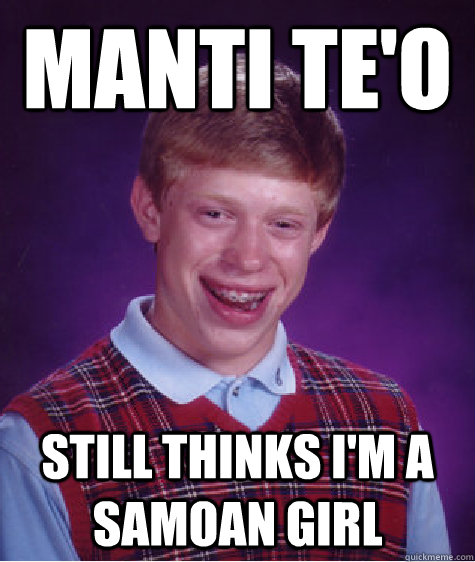 Manti Te'o Still thinks I'm a Samoan girl - Manti Te'o Still thinks I'm a Samoan girl  Bad Luck Brian