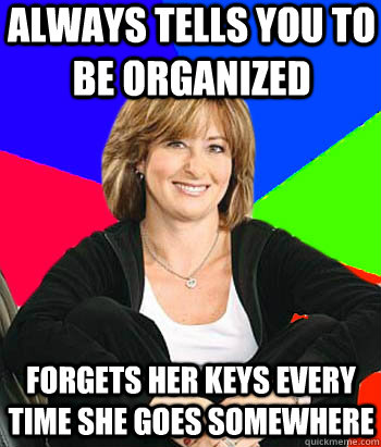 Always tells you to be organized forgets her keys every time she goes somewhere  Sheltering Suburban Mom