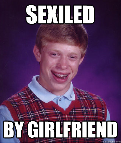 sexiled by girlfriend  Bad Luck Brian