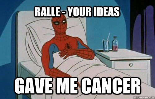 Ralle - your ideas GAVE ME CANCER  Spiderman cancer