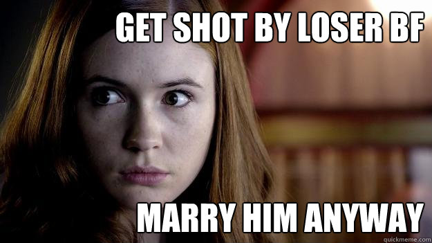 Get shot by loser bf Marry him anyway  