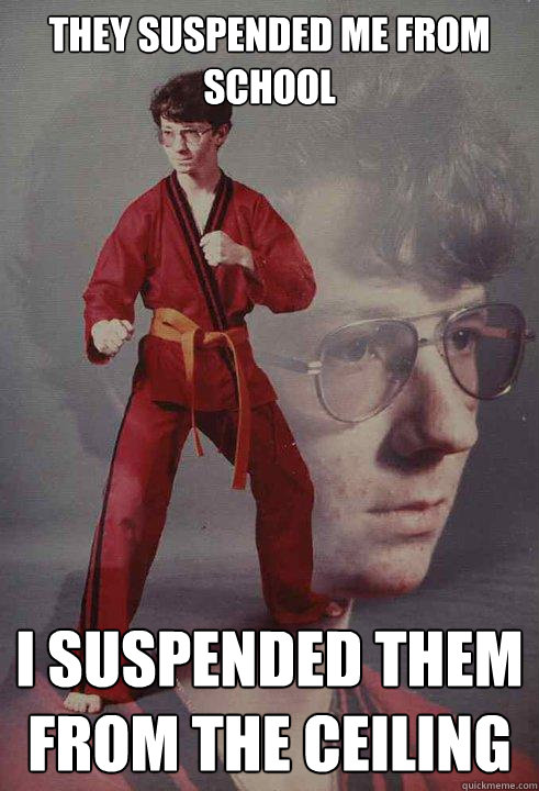 They suspended me from school I suspended them from the ceiling - They suspended me from school I suspended them from the ceiling  Karate Kyle