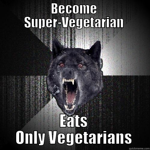 BECOME SUPER-VEGETARIAN EATS ONLY VEGETARIANS Insanity Wolf