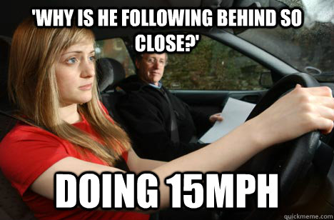 'Why is he following behind so close?' doing 15mph  Learner Driver