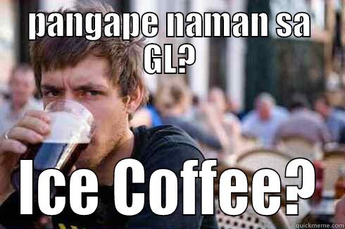 PANGAPE NAMAN SA GL? ICE COFFEE? Lazy College Senior