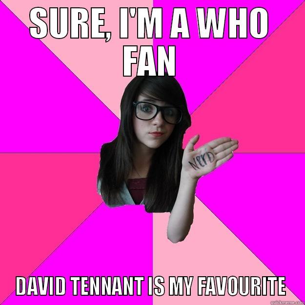 SURE, I'M A WHO FAN DAVID TENNANT IS MY FAVOURITE Idiot Nerd Girl