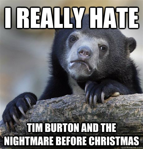 I really hate Tim Burton and The Nightmare before Christmas  Confession Bear