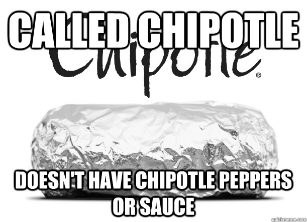 Called chipotle Doesn't have chipotle peppers or sauce - Called chipotle Doesn't have chipotle peppers or sauce  Misc