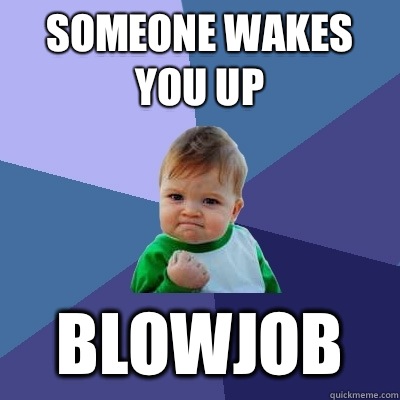 someone wakes you up BLOWJOB  Success Kid