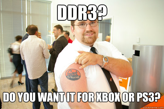 DDR3? Do you want it for xbox or ps3?  GeekSquad Gus