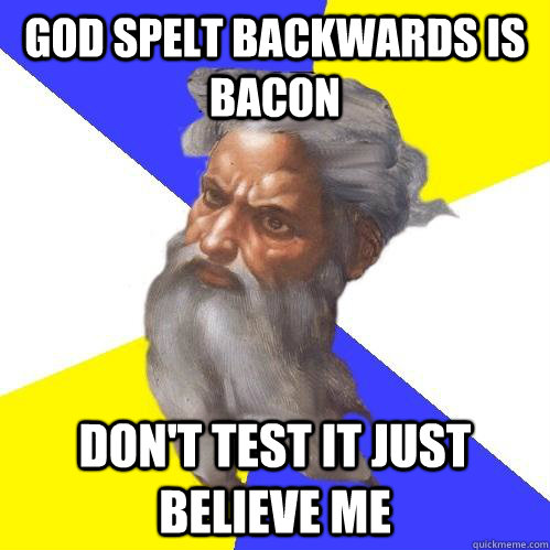 God Spelt Backwards Is Bacon Don't Test IT Just Believe Me - God Spelt Backwards Is Bacon Don't Test IT Just Believe Me  Advice God