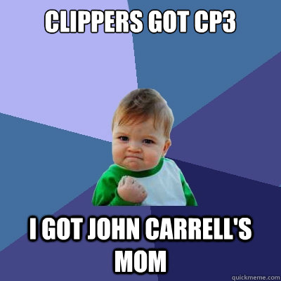 clippers got cp3 I got john carrell's mom  Success Kid