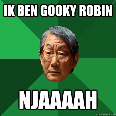 Ik ben gooky robin NJAAAAH  High Expectations Asian Father