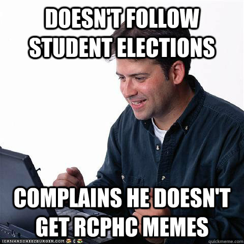 doesn't follow student elections complains he doesn't get RCPHC memes  Net noob