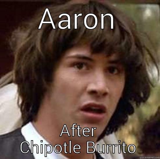 AARON AFTER CHIPOTLE BURRITO conspiracy keanu