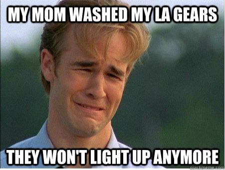 MY MOM WASHED MY LA GEARS THEY WON'T LIGHT UP ANYMORE  1990s Problems